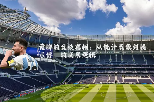 黄牌的竞技真相:从统计表象到战术博弈的底层逻辑
